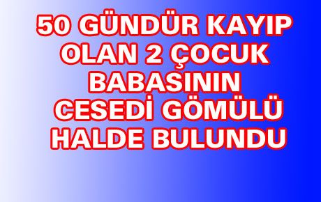 50 GÜN ÖNCE KAYBOLMUŞTU