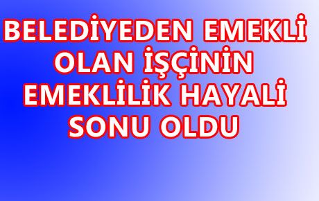 EMEKLİLİK HAYALİ ÖLÜME GÖTÜRDÜ