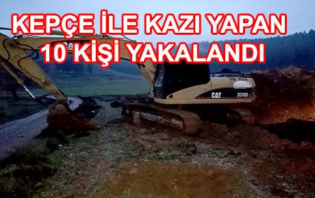 İş makinesiyle izinsiz kazı yapan 10 kişi yakalandı