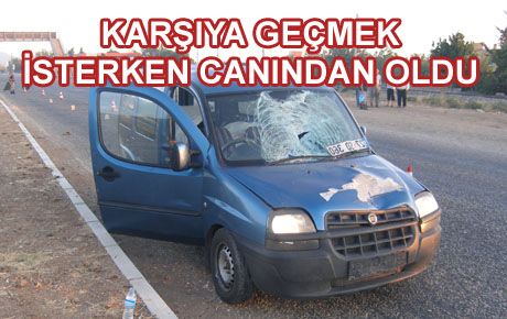 KARŞIDAN KARŞIYA GEÇMEYE ÇALIŞAN KADIN ÖLDÜ