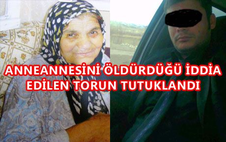 KATİL TORUN TUTUKLANDI