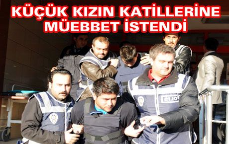 KÜÇÜK KIZIN KATİLLERİ MÜEBBETLE YARGILANIYOR 