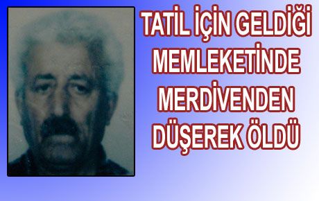 MERDİVENDEN DÜŞEN KİŞİ ÖLDÜ