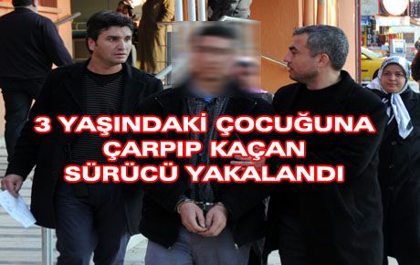 MİNİK İLAYDA’YA ÇARPIP KAÇAN SÜRÜCÜ YAKALANDI