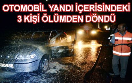 SEYİR HALİNDEKİ OTOMOBİL YANDI 3 YARALI