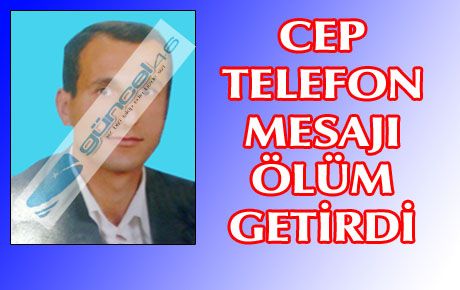 TELEFON MESAJI YÜZÜNDEN KATİL OLDU