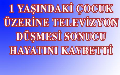 TELEVİZYON ALTINDA CAN VERDİ