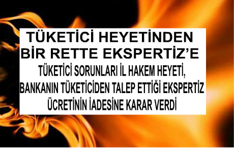 TÜKETİCİ HEYETİNDEN BİR RETTE EKSPERTİZ’E